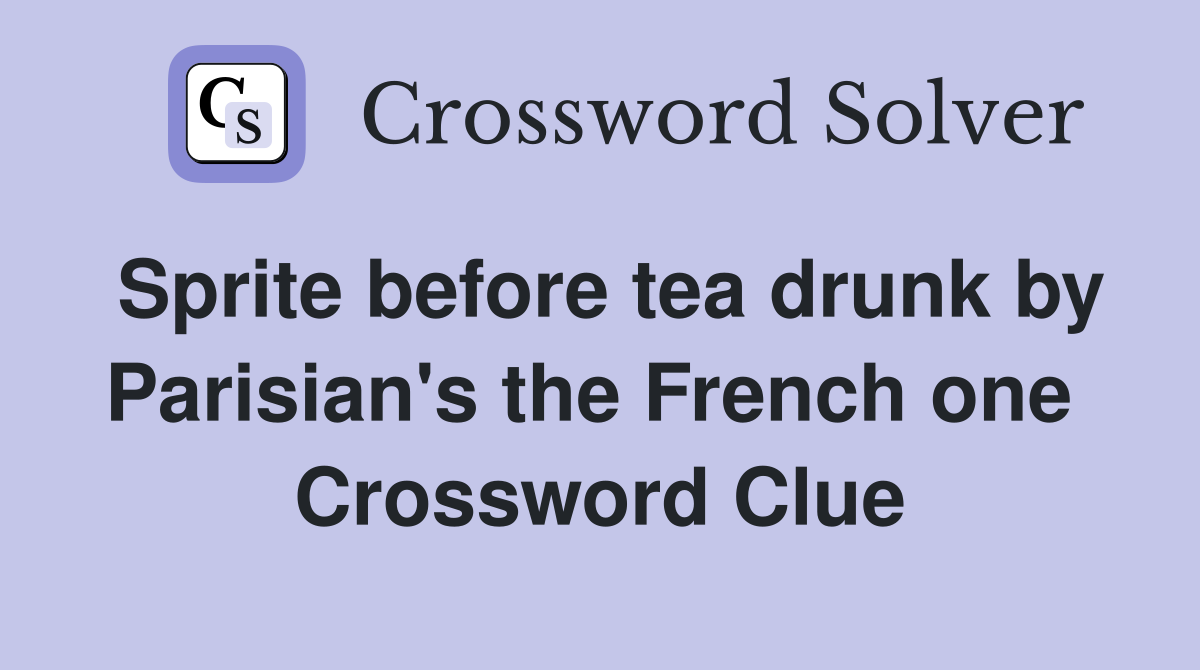 Sprite before tea drunk by Parisian's the French one  Crossword Clue