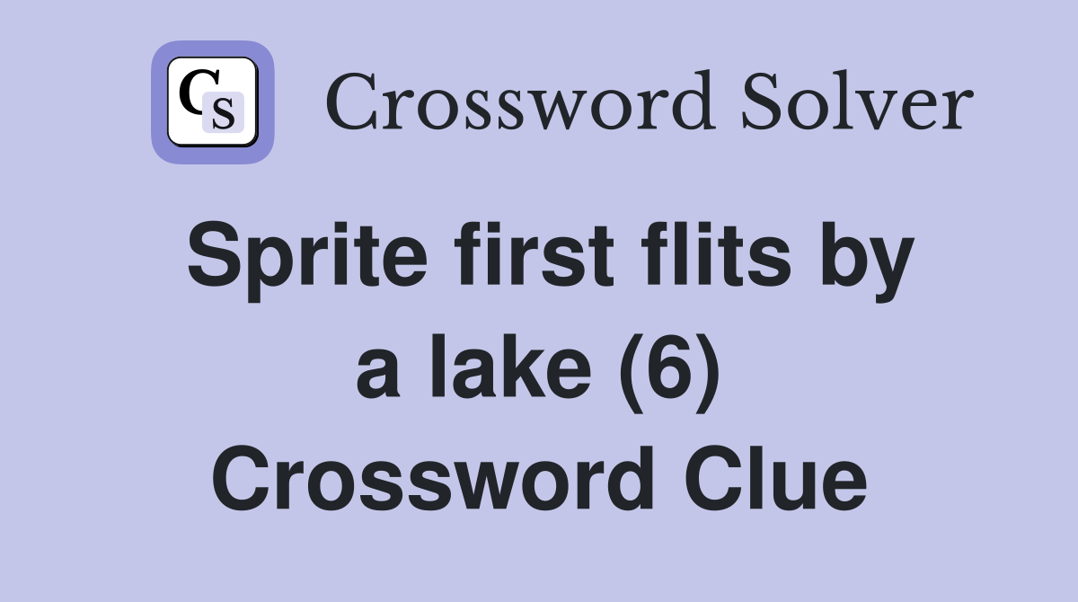 Sprite first flits by a lake (6) Crossword Clue