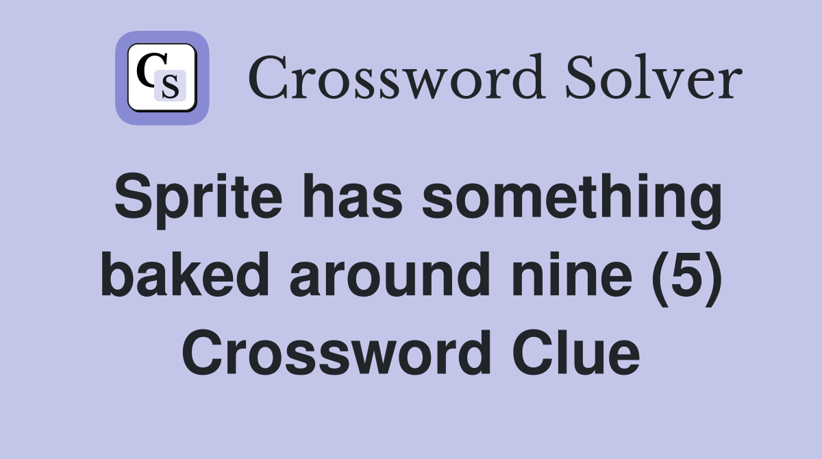 Sprite has something baked around nine (5) Crossword Clue