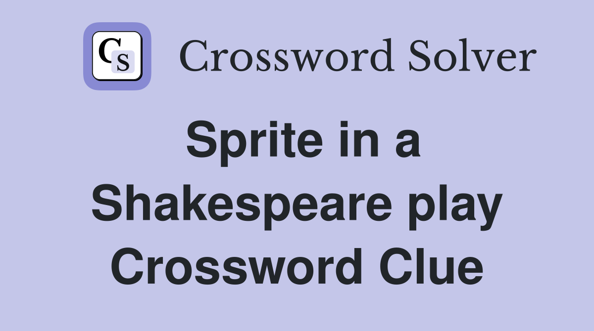 Sprite in a Shakespeare play Crossword Clue