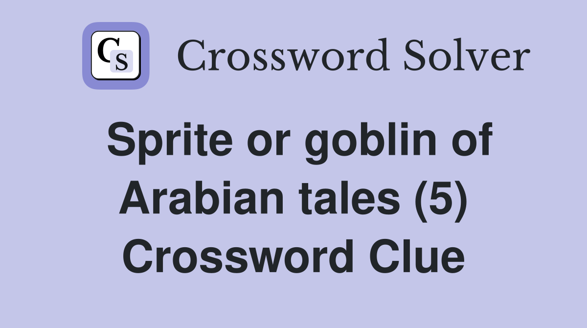 Sprite or goblin of Arabian tales (5) Crossword Clue