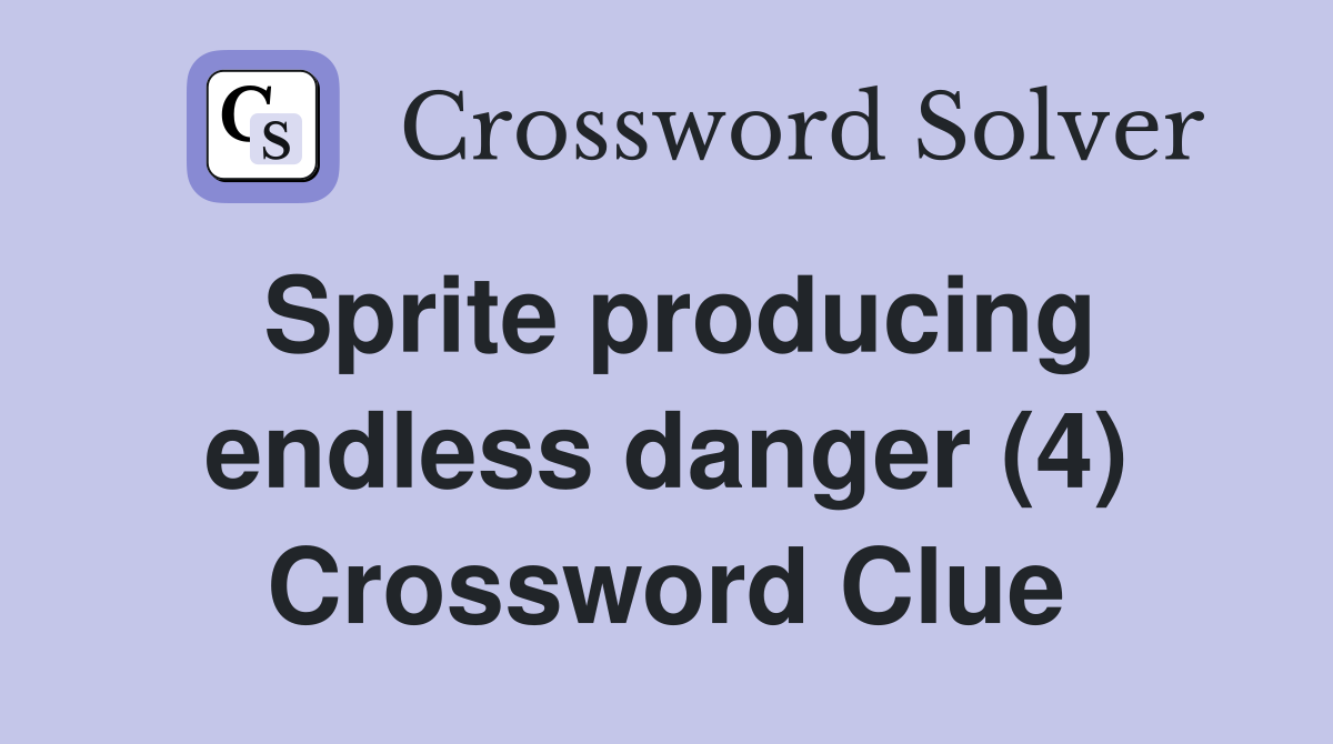 Sprite producing endless danger (4) Crossword Clue
