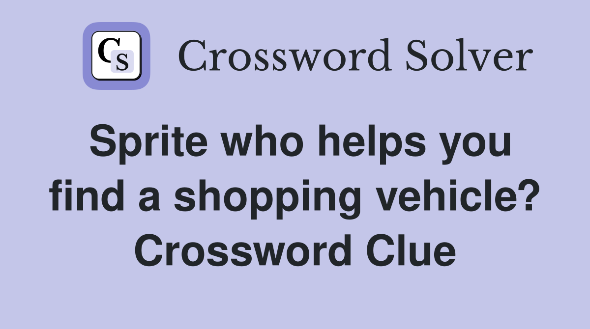 Sprite who helps you find a shopping vehicle? Crossword Clue