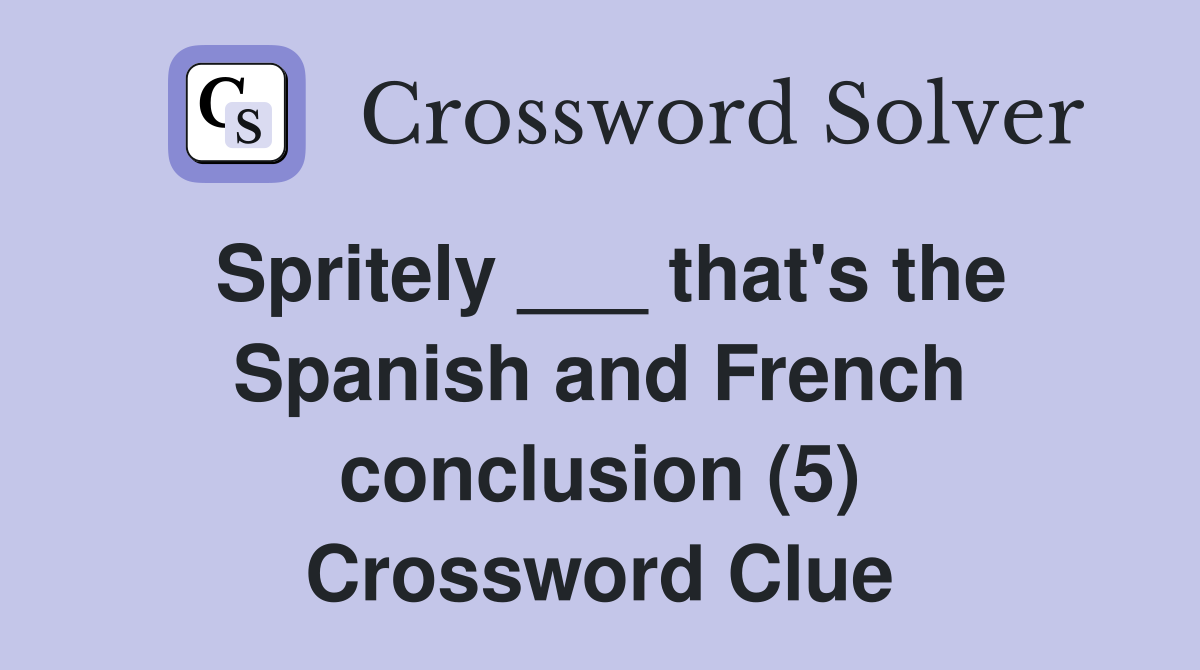 Spritely ___ that's the Spanish and French conclusion (5) Crossword Clue