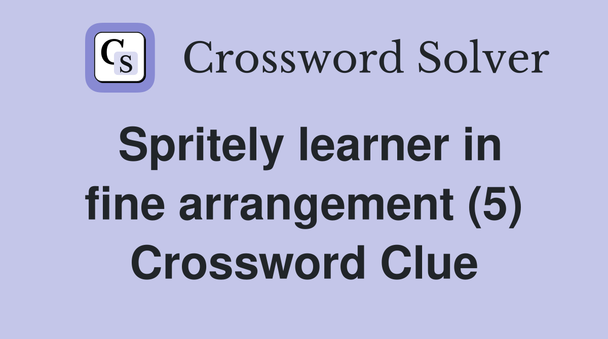 Spritely learner in fine arrangement (5) Crossword Clue