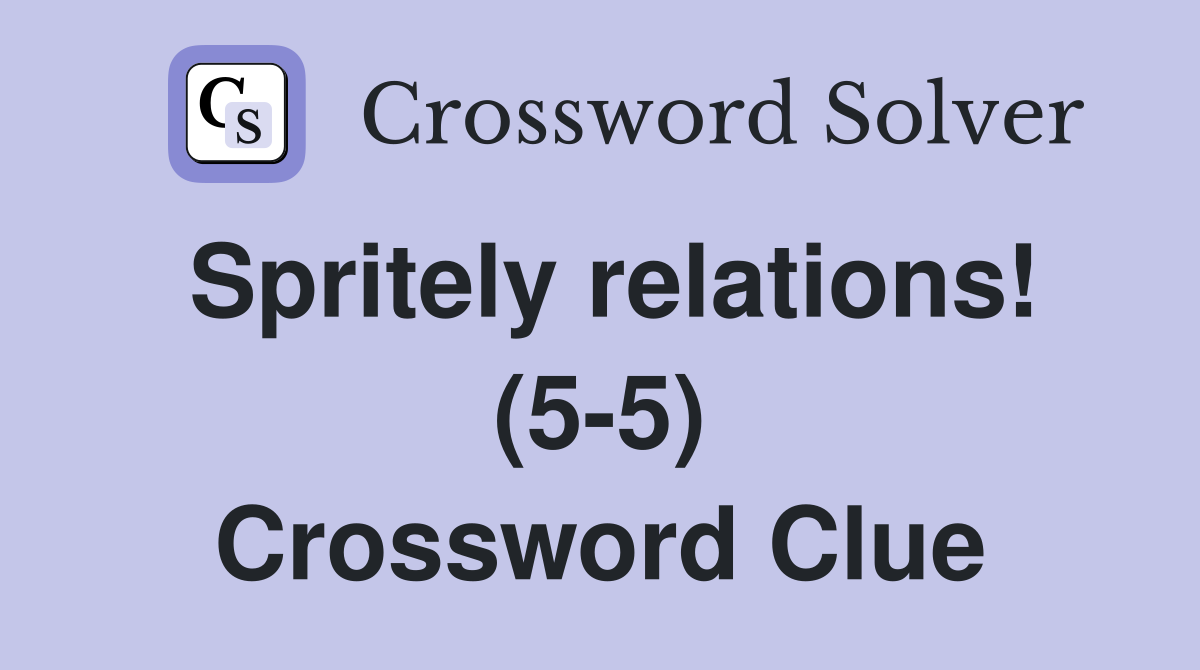 Spritely relations! (5-5) Crossword Clue