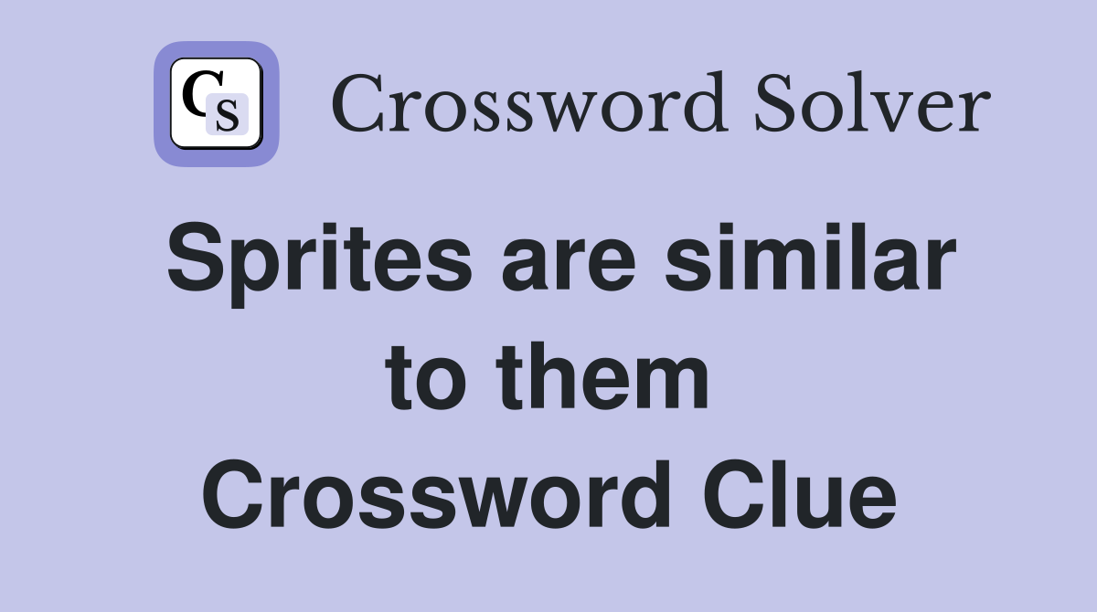 Sprites are similar to them Crossword Clue