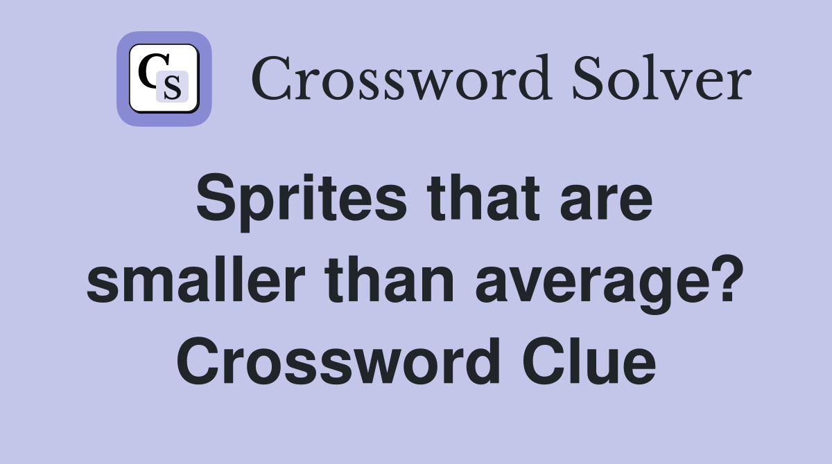 Sprites that are smaller than average? Crossword Clue