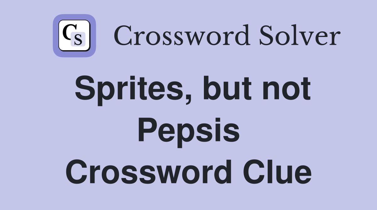 Sprites, but not Pepsis Crossword Clue
