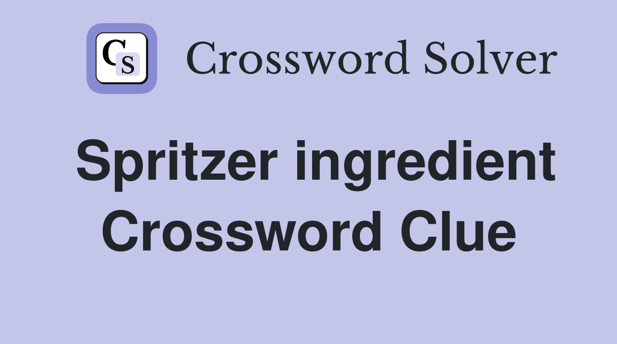 Spritzer ingredient Crossword Clue