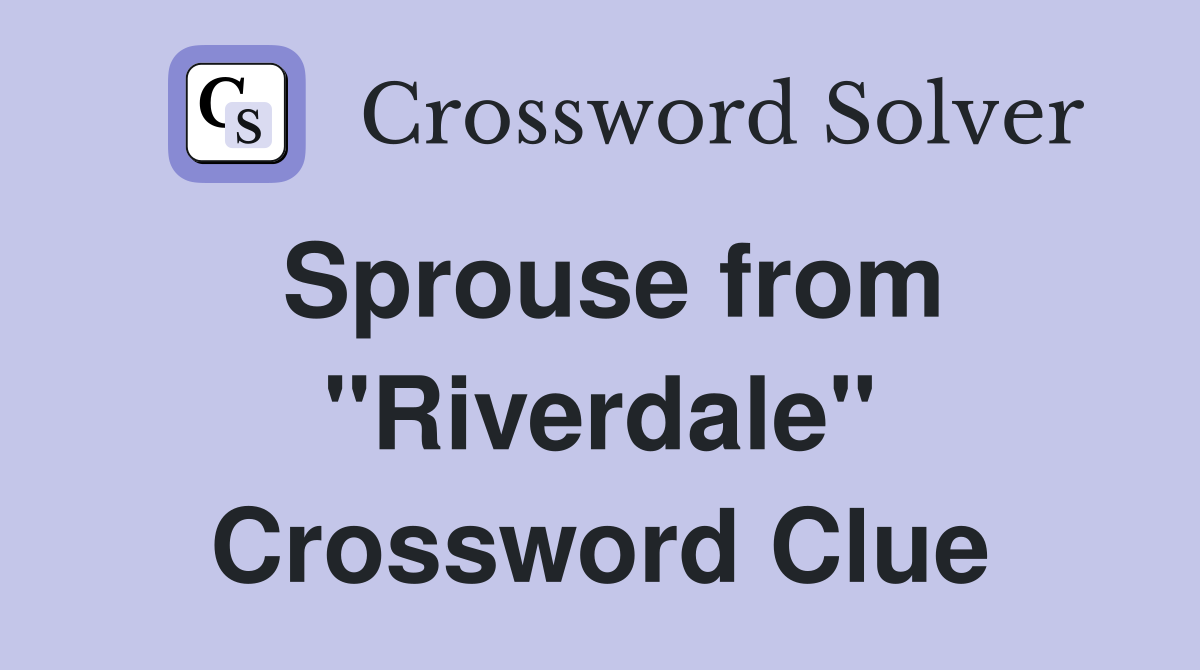Sprouse from "Riverdale" Crossword Clue