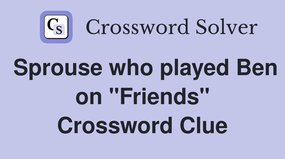 Sprouse who played Ben on "Friends" Crossword Clue
