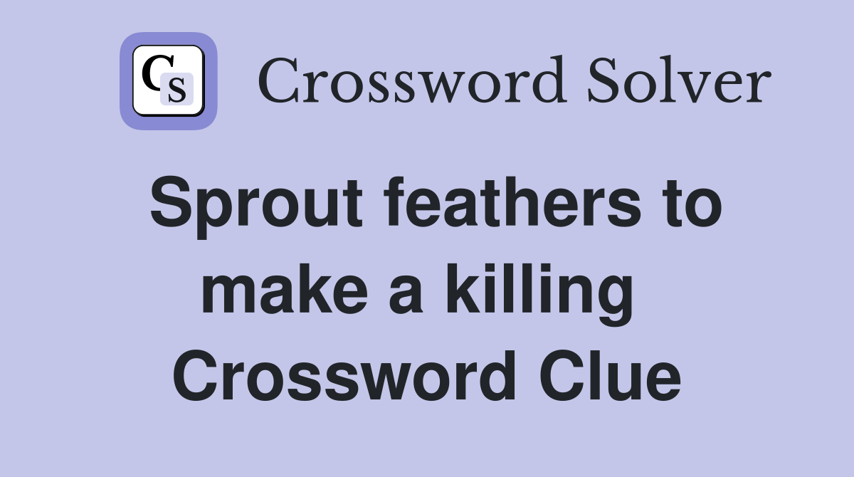 Sprout feathers to make a killing  Crossword Clue