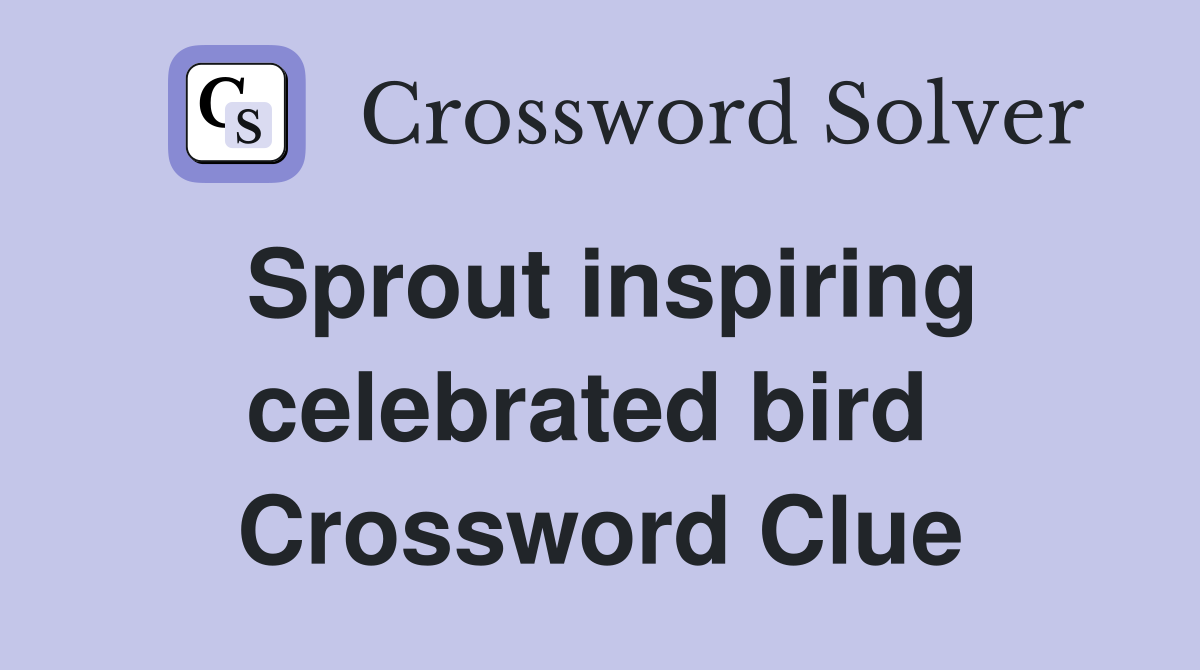 Sprout inspiring celebrated bird  Crossword Clue