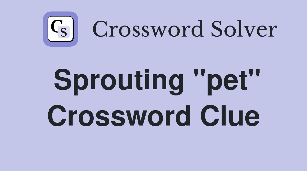 Sprouting "pet" Crossword Clue