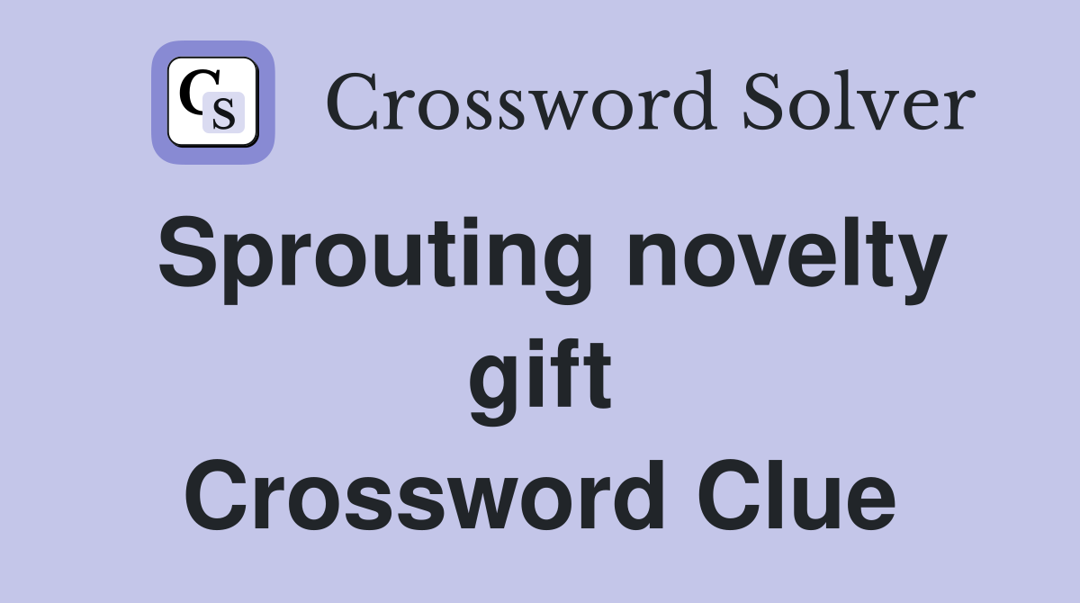 Sprouting novelty gift Crossword Clue