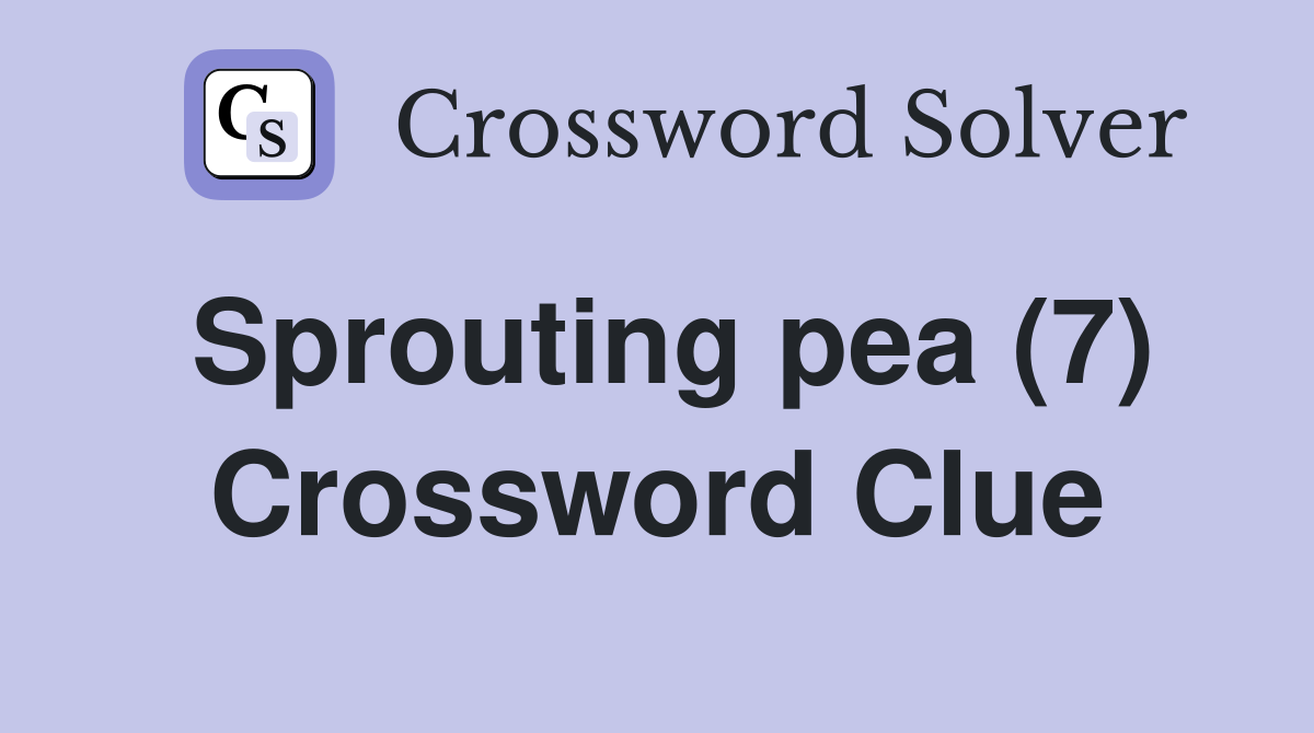 Sprouting pea (7) Crossword Clue
