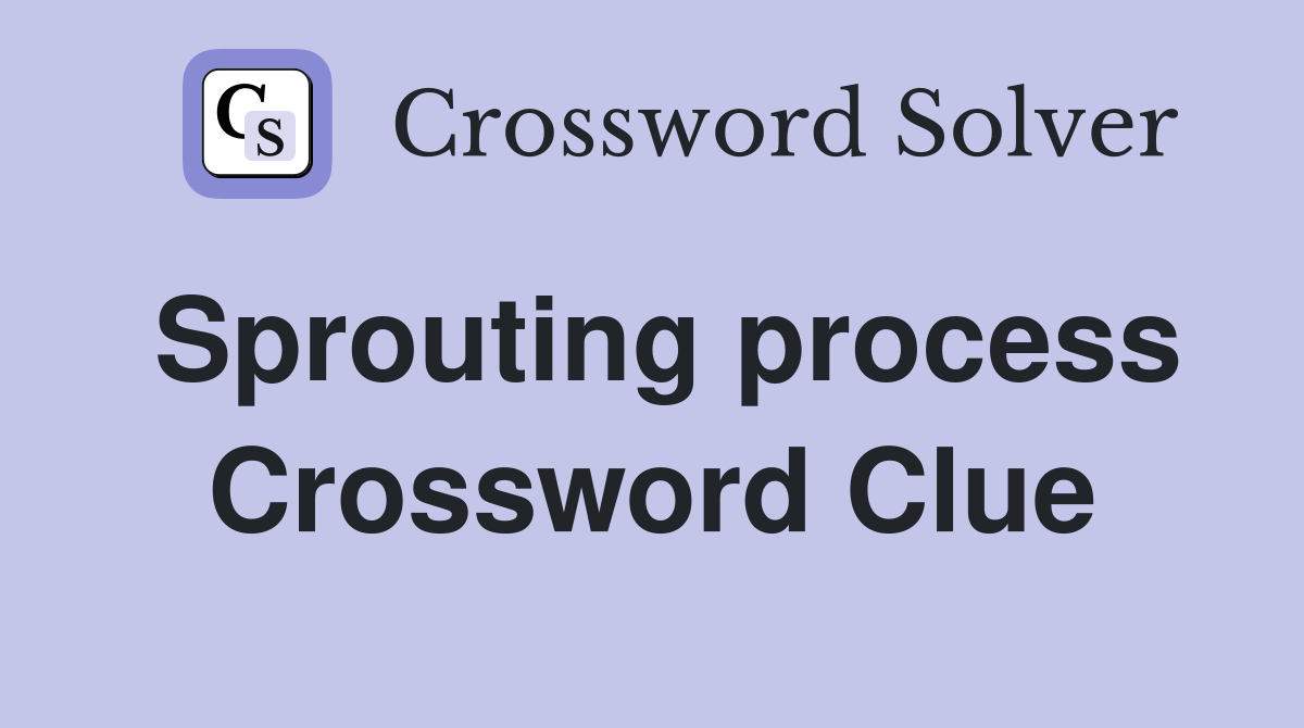 Sprouting process Crossword Clue