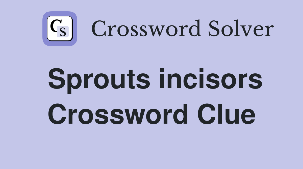 Sprouts incisors Crossword Clue
