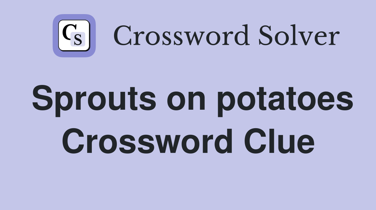 Sprouts on potatoes Crossword Clue