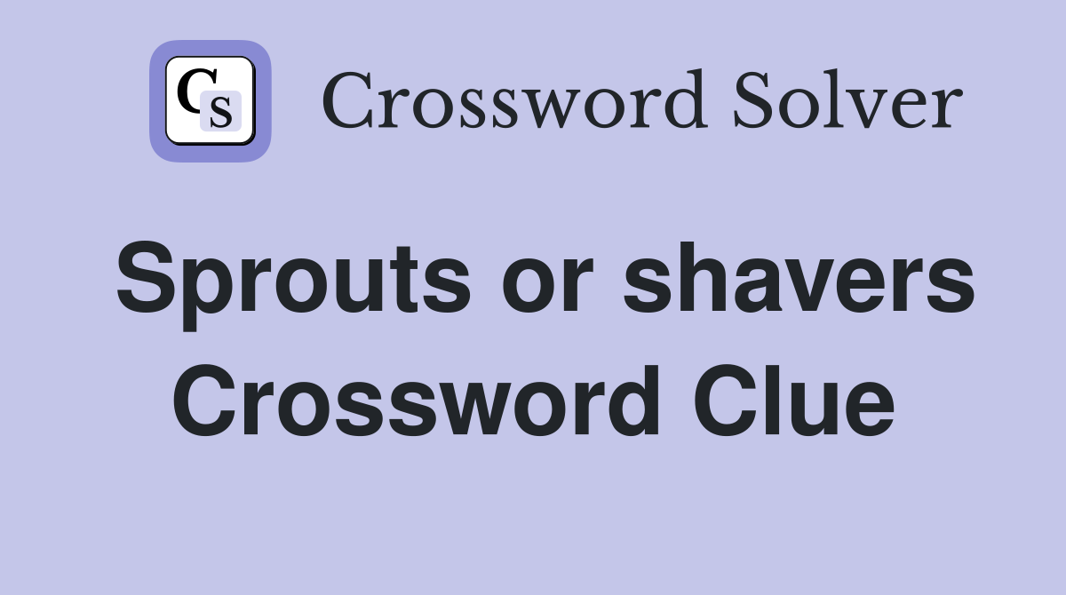 Sprouts or shavers Crossword Clue