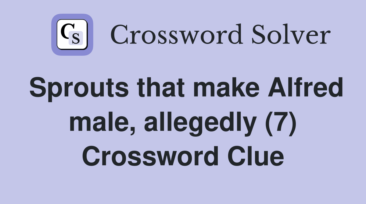 Sprouts that make Alfred male, allegedly (7) Crossword Clue