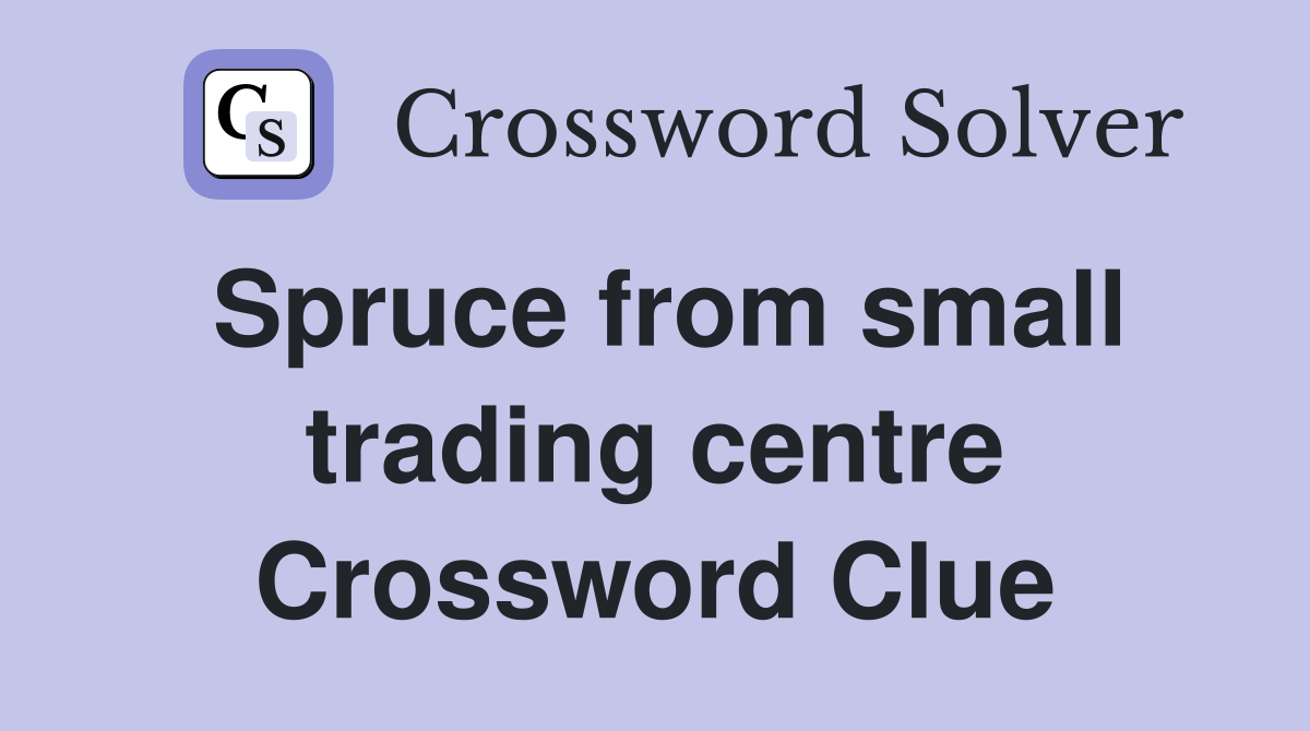 Spruce from small trading centre Crossword Clue