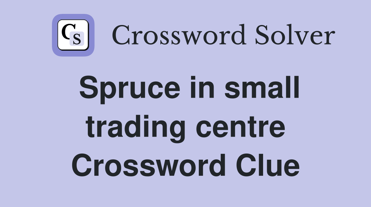 Spruce in small trading centre Crossword Clue