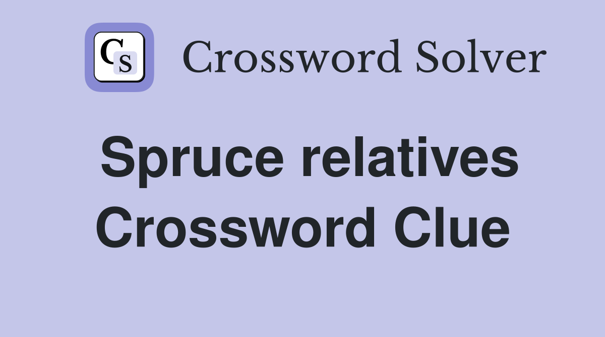 Spruce relatives Crossword Clue
