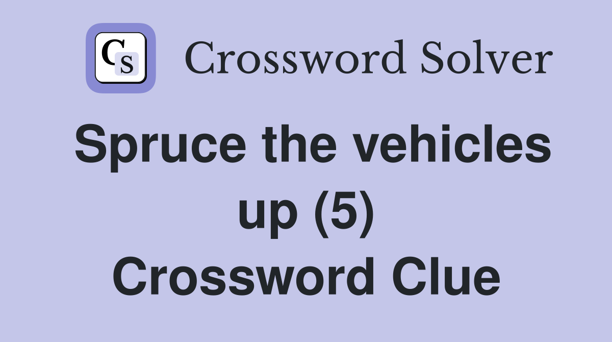 Spruce the vehicles up (5) Crossword Clue