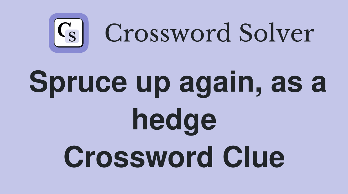 Spruce up again, as a hedge Crossword Clue