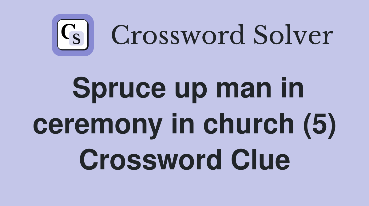 Spruce up man in ceremony in church (5) Crossword Clue