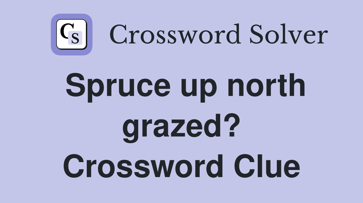 Spruce up north grazed? Crossword Clue