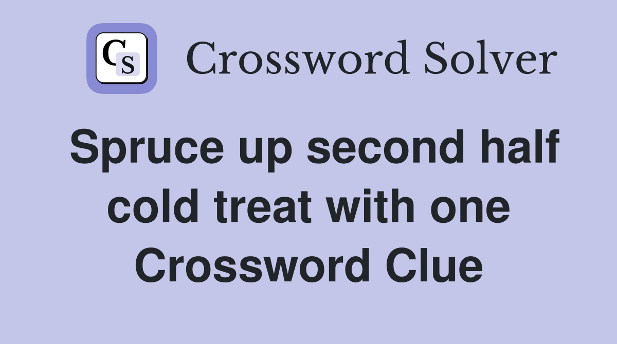 Spruce up second half cold treat with one Crossword Clue