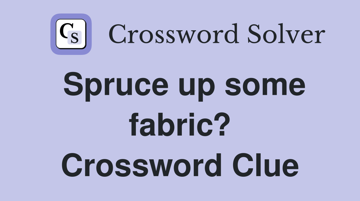 Spruce up some fabric? Crossword Clue