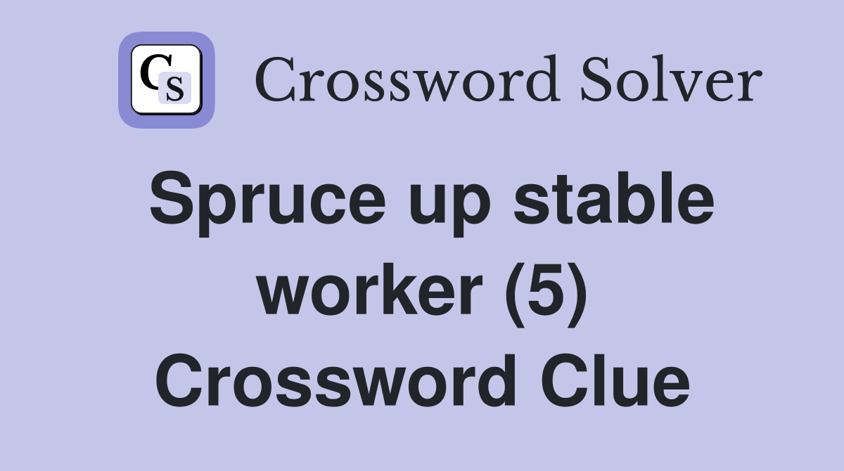 Spruce up stable worker (5) Crossword Clue