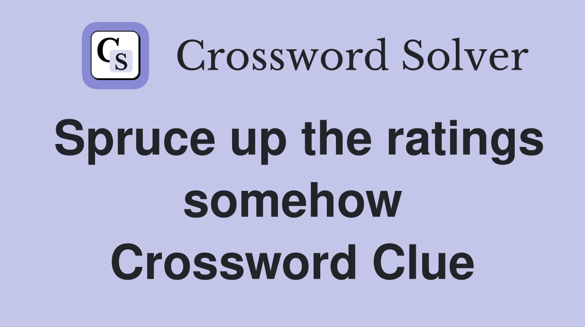 Spruce up the ratings somehow Crossword Clue