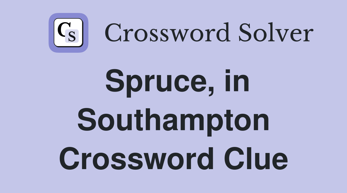 Spruce, in Southampton Crossword Clue
