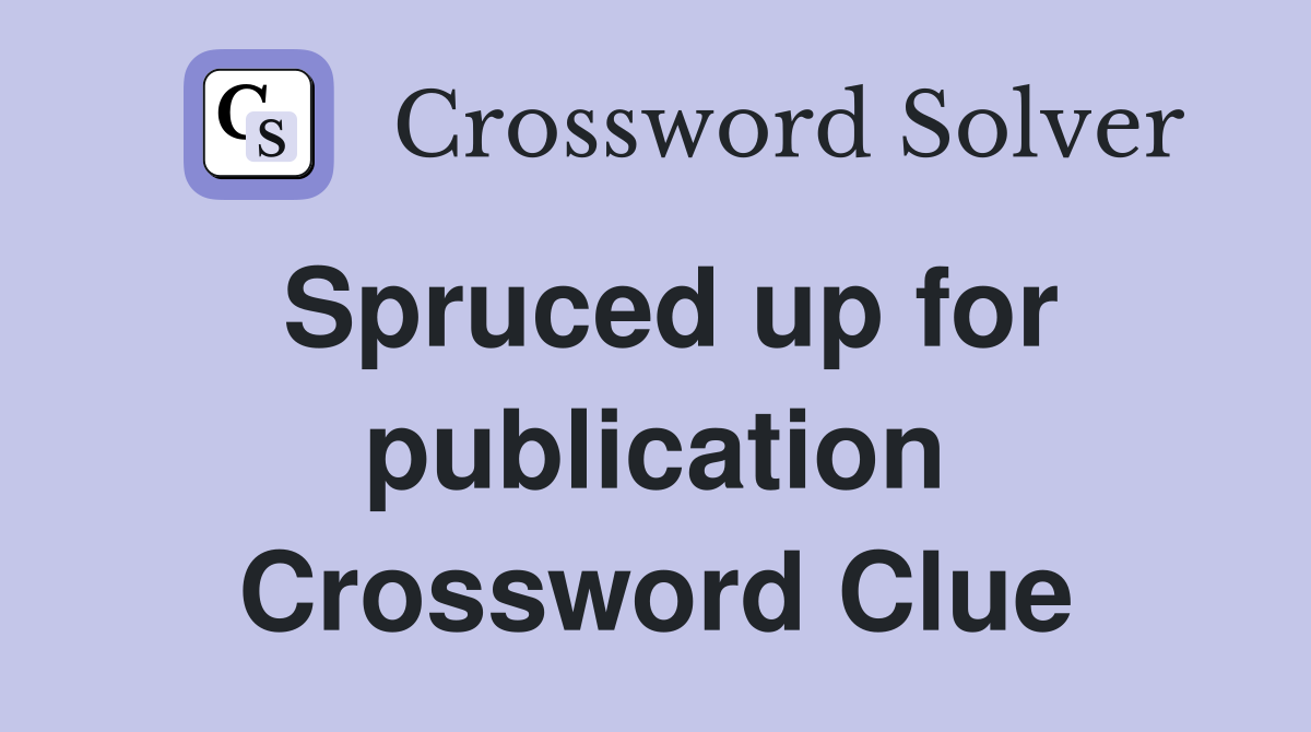 Spruced up for publication Crossword Clue