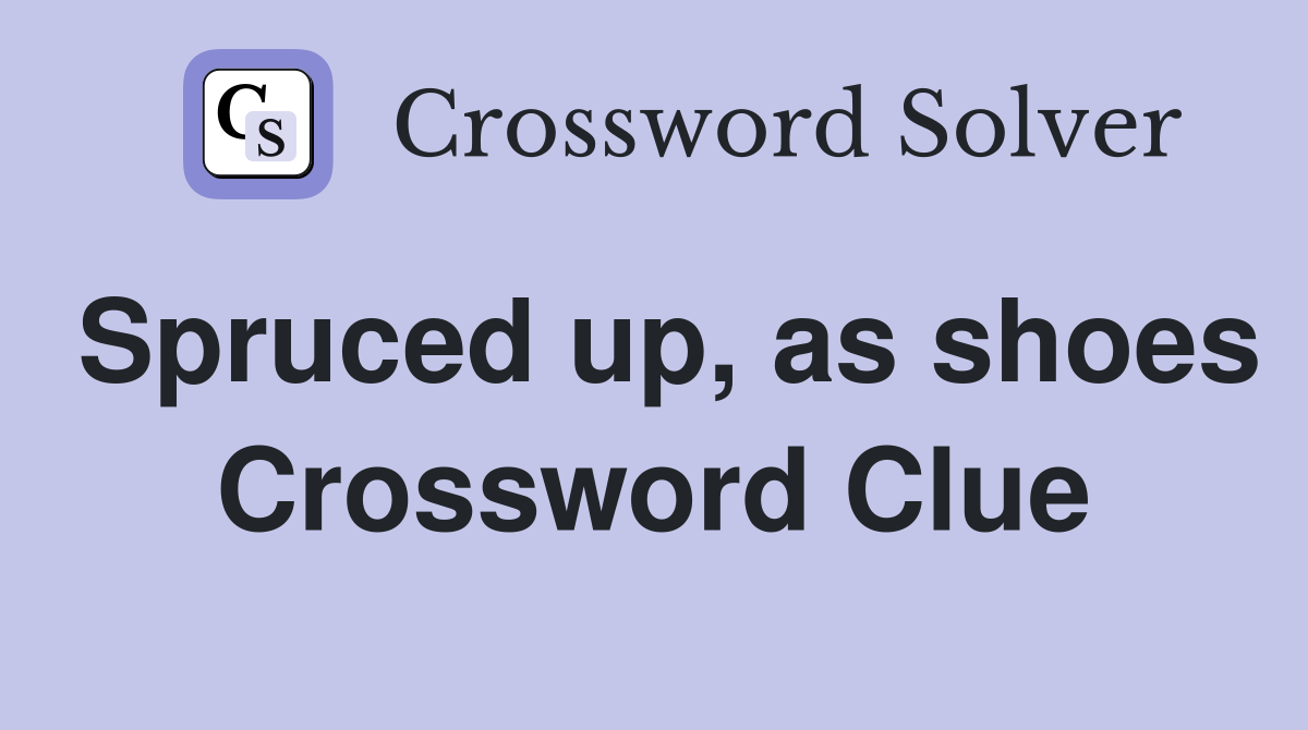 Spruced up, as shoes Crossword Clue