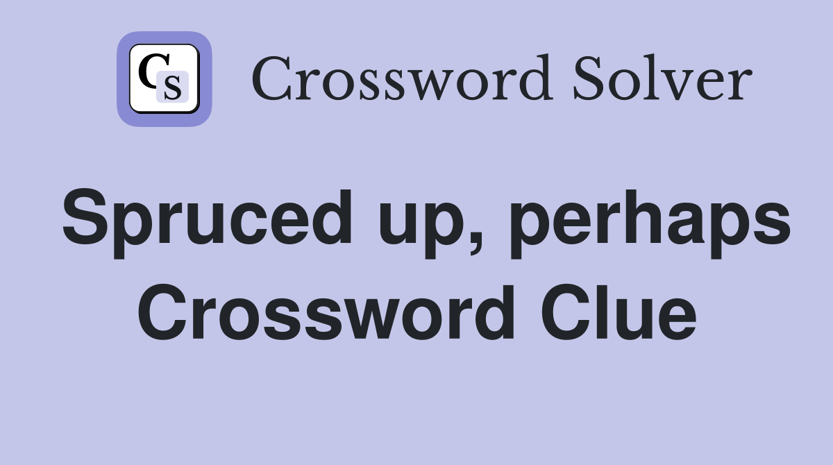 Spruced up, perhaps Crossword Clue