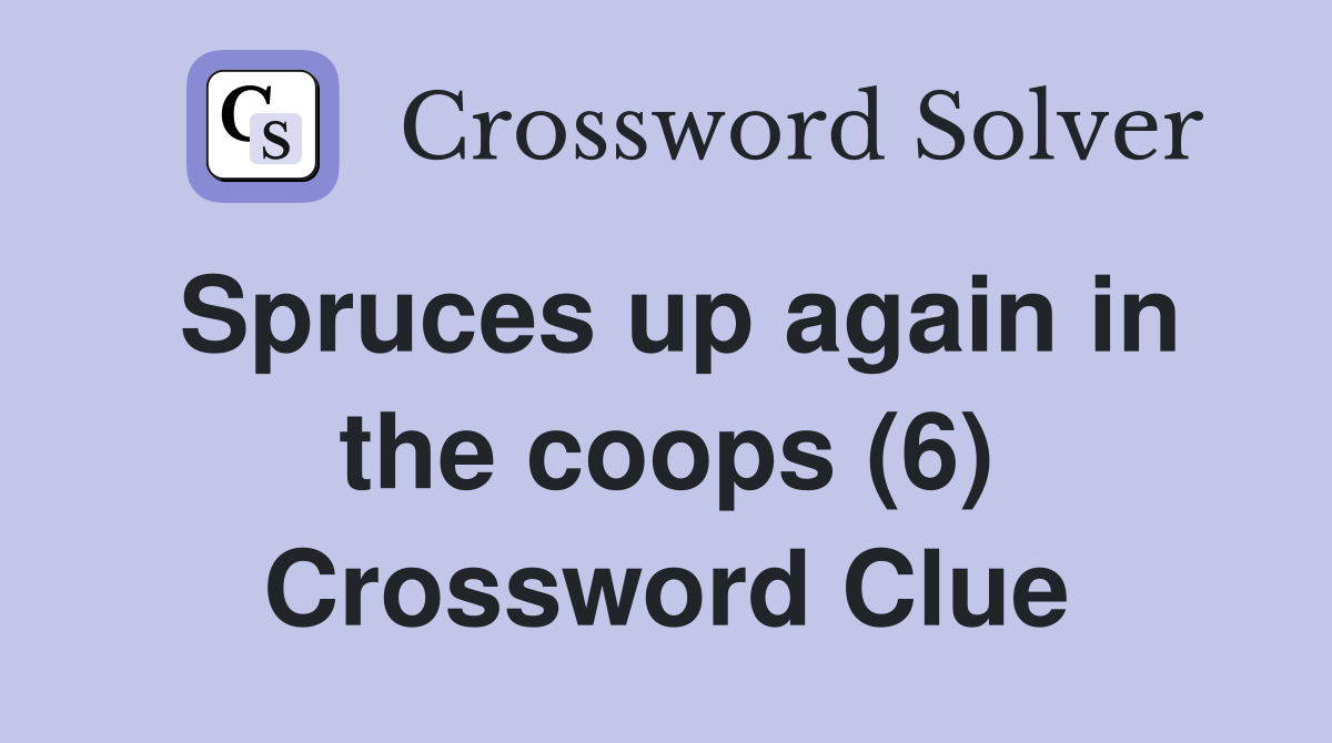Spruces up again in the coops (6) Crossword Clue