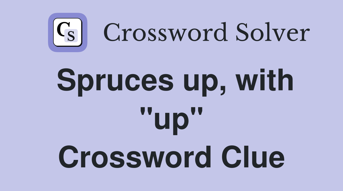 Spruces up, with "up" Crossword Clue
