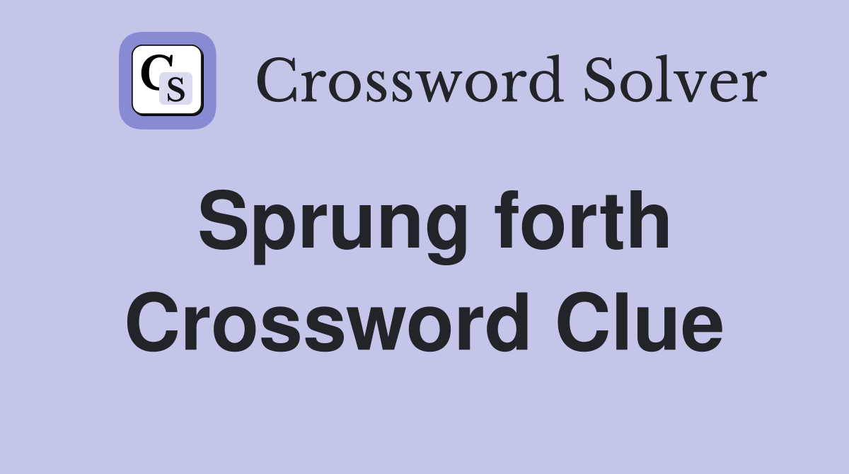 Sprung forth Crossword Clue