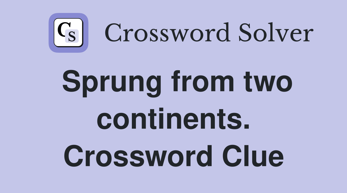 Sprung from two continents. Crossword Clue