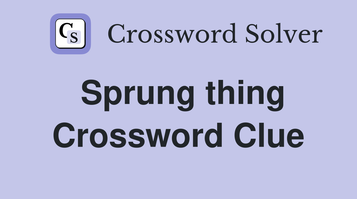 Sprung thing Crossword Clue