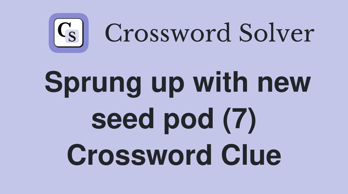 Sprung up with new seed pod (7) Crossword Clue