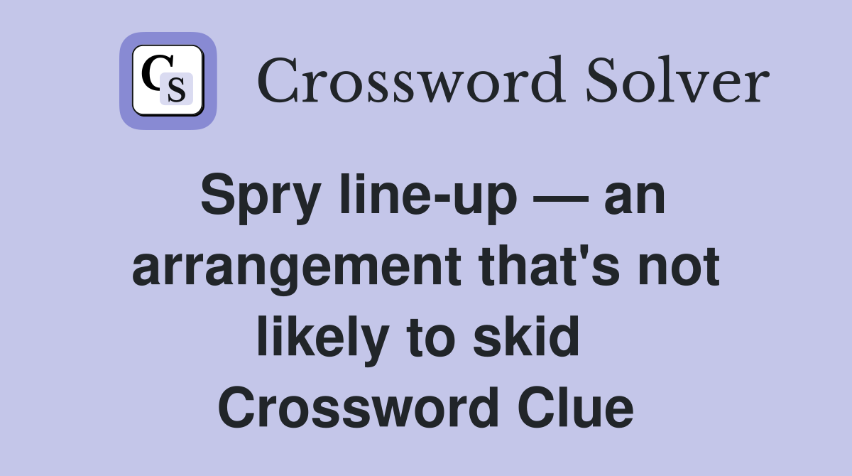 Spry line-up — an arrangement that's not likely to skid  Crossword Clue