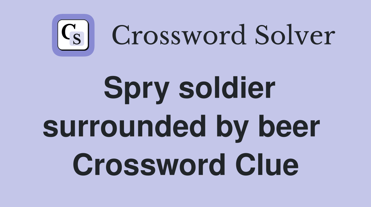 Spry soldier surrounded by beer  Crossword Clue