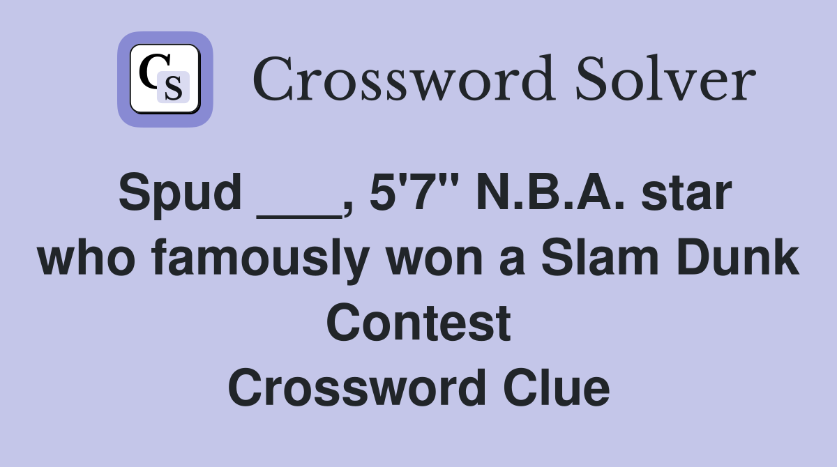 Spud ___, 5'7" N.B.A. star who famously won a Slam Dunk Contest Crossword Clue